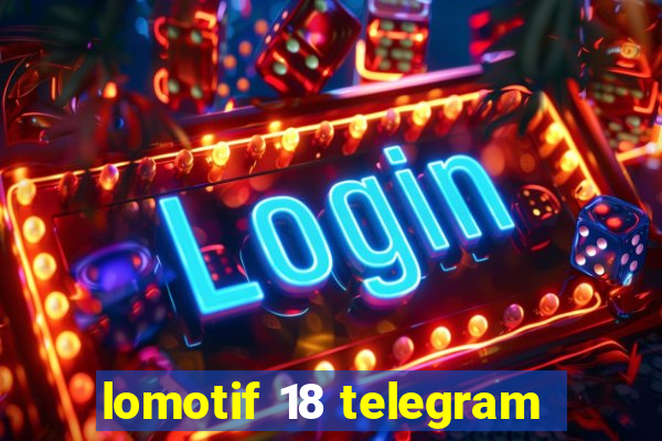 lomotif 18 telegram